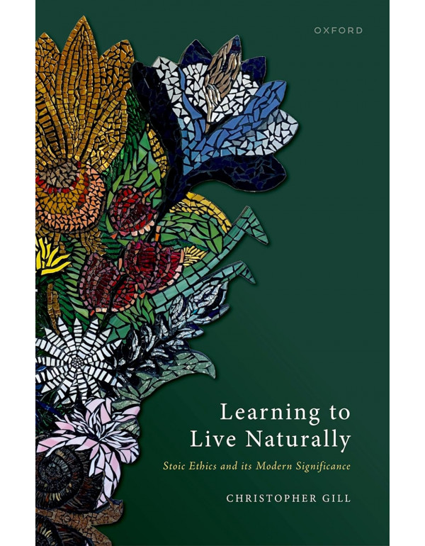 Learning to Live Naturally: Stoic Ethics and its M...