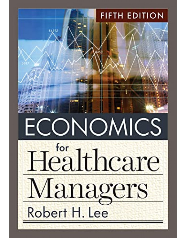 Economics For Healthcare Managers, 5th Edition By ...